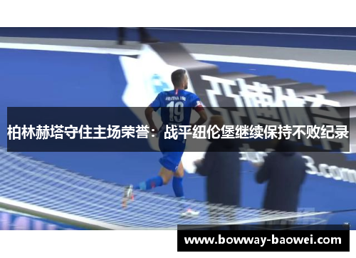 柏林赫塔守住主场荣誉：战平纽伦堡继续保持不败纪录