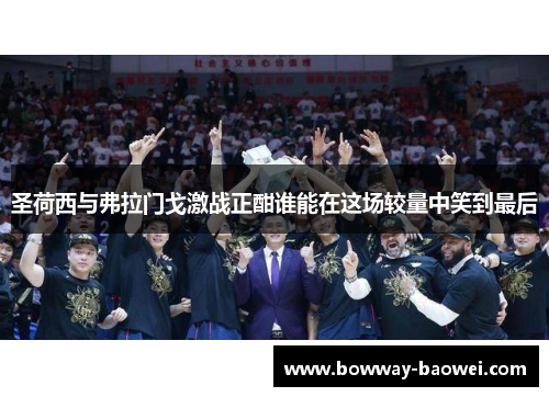 圣荷西与弗拉门戈激战正酣谁能在这场较量中笑到最后