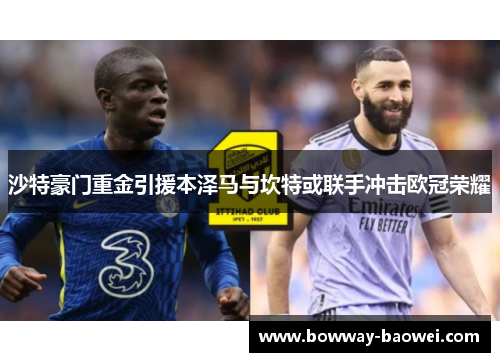 沙特豪门重金引援本泽马与坎特或联手冲击欧冠荣耀
