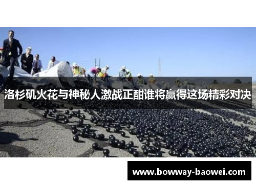洛杉矶火花与神秘人激战正酣谁将赢得这场精彩对决