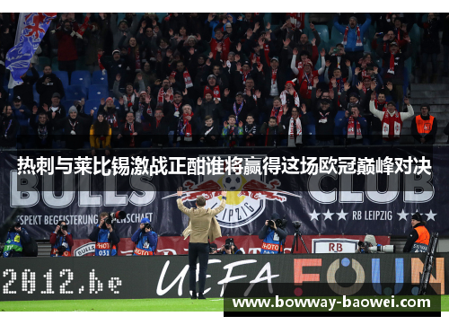 热刺与莱比锡激战正酣谁将赢得这场欧冠巅峰对决